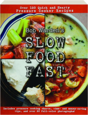 BOB WARDEN'S SLOW FOOD FAST: Over 120 Quick and Hearty Pressure Cooker Recipes