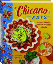 CHICANO EATS: Recipes from My Mexican-American Kitchen