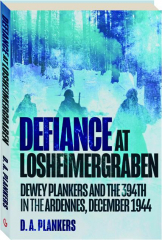 DEFIANCE AT LOSHEIMERGRABEN: Dewey Plankers and the 394th in the Ardennes, December 1944
