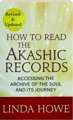 HOW TO READ THE AKASHIC RECORDS, REVISED EDITION: Accessing the Archive of the Soul and Its Journey