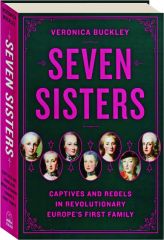 SEVEN SISTERS: Captives and Rebels in Revolutionary Europe's First Family