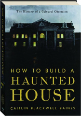 HOW TO BUILD A HAUNTED HOUSE: The History of a Cultural Obsession