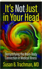 IT'S NOT JUST IN YOUR HEAD: Demystifying the Brain-Body Connection in Medical Illness