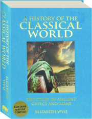 A HISTORY OF THE CLASSICAL WORLD: The Story of Ancient Greece and Rome