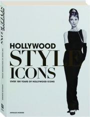 HOLLYWOOD STYLE ICONS: Over 100 Years of Hollywood Icons