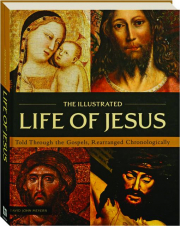 THE ILLUSTRATED LIFE OF JESUS: Told Through the Gospels, Rearranged Chronologically