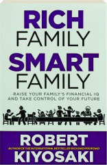 RICH FAMILY SMART FAMILY: Raise Your Family's Financial IQ and Take Control of Your Future