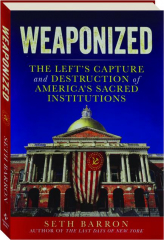 WEAPONIZED: The Left's Capture and Destruction of America's Sacred Institutions