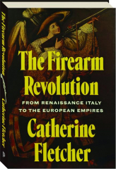 THE FIREARM REVOLUTION: From Renaissance Italy to the European Empires