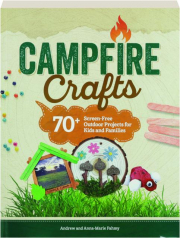 CAMPFIRE CRAFTS: 70+ Screen-Free Outdoor Projects for Kids and Families