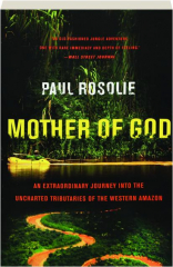 MOTHER OF GOD: An Extraordinary Journey into the Uncharted Tributaries of the Western Amazon