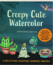 CREEPY CUTE WATERCOLOR: Learn to Paint Hauntingly Adorable Oddities