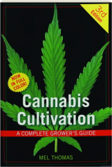 CANNABIS CULTIVATION, 3RD EDITION: A Complete Grower's Guide