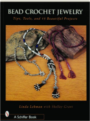 BEAD CROCHET JEWELRY: Tips, Tools, and 15 Beautiful Projects