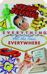 EVERYTHING, ALL THE TIME, EVERYWHERE: How We Became Postmodern