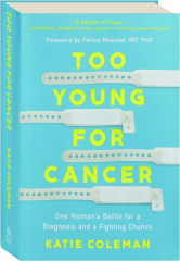 TOO YOUNG FOR CANCER: One Woman's Battle for a Diagnosis and a Fighting Chance