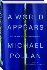 A WORLD APPEARS: A Journey into Consciousness