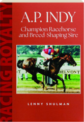 A.P. INDY: Champion Racehorse and Breed-Shaped Sire