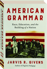 AMERICAN GRAMMAR: Race, Education, and the Building of a Nation