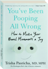 YOU'VE BEEN POOPING ALL WRONG: How to Make Your Bowel Movements a Joy