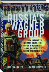 RUSSIA'S WAGNER GROUP: From Ukraine to Military Coups, the Story of a Mercenary Army by One of Its Senior Commanders