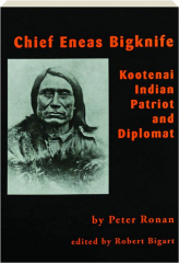 CHIEF ENEAS BIGKNIFE: Kootenai Indian Patriot and Diplomat