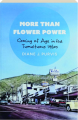MORE THAN FLOWER POWER: Coming of Age in the Tumultuous 1960s