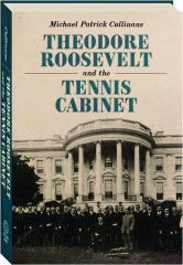 THEODORE ROOSEVELT AND THE TENNIS CABINET