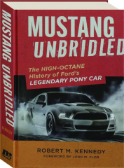 MUSTANG UNBRIDLED: The High-Octane History of Ford's Legendary Pony Car