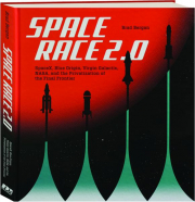SPACE RACE 2.0: SpaceX, Blue Origin, Virgin Galactic, NASA, and the Privatization of the Final Frontier