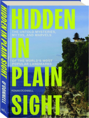 HIDDEN IN PLAIN SIGHT: The Untold Mysteries, Myths, and Marvels of the World's Most Popular Landmarks
