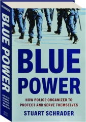 BLUE POWER: How Police Organized to Protect and Serve Themselves