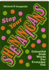 STOP YOUR SHENANIGANS: Colourful Irish Words for Everyday Use