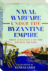 NAVAL WARFARE UNDER THE BYZANTINE EMPIRE: From Justinian I to the Fourth Crusade