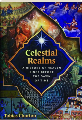 CELESTIAL REALMS: A History of Heaven Since Before the Dawn of Time