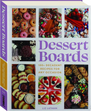 DESSERT BOARDS: 100+ Decadent Recipes for Any Occasion
