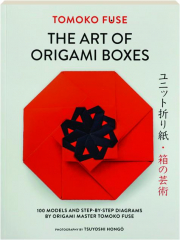THE ART OF ORIGAMI BOXES: 100 Models and Step-by-Step Diagrams by Origami Master Tomoko Fuse
