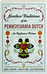 HEATHEN TRADITIONS OF THE PENNSYLVANIA DUTCH: An Urglaawe Primer