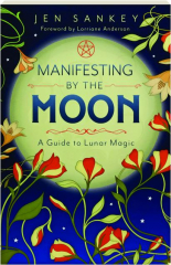 MANIFESTING BY THE MOON: A Guide to Lunar Magic
