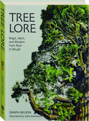 TREE LORE: Magic, Myth, and Wisdom from Root to Bough