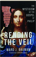 RENDING THE VEIL: The Mysticism of the Gospel of Philip