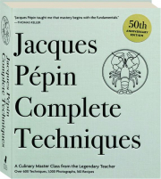 JACQUES PEPIN COMPLETE TECHNIQUES: A Culinary Master Class from the Legendary Teacher