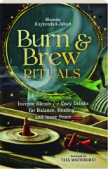 BURN & BREW RITUALS: Incense Blends & Cozy Drinks for Balance, Healing, and Inner Peace