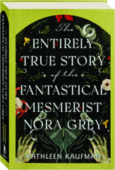 THE ENTIRELY TRUE STORY OF THE FANTASTICAL MESMERIST NORA GREY