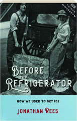 BEFORE THE REFRIGERATOR: How We Used to Get Ice