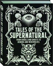 TALES OF THE SUPERNATURAL: From Ghouls and Ghosts to Demons and Werewolves