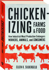 CHICKENIZING FARMS AND FOOD: How Industrial Meat Production Endangers Workers, Animals, and Consumers