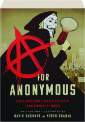 A FOR ANONYMOUS: How a Mysterious Hacker Collective Transformed the World