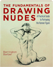 THE FUNDAMENTALS OF DRAWING NUDES: A Practical Guide to Portraying the Human Figure