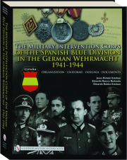 THE MILITARY INTERVENTION CORPS OF THE SPANISH BLUE DIVISION IN THE GERMAN WEHRMACHT, 1941-1944